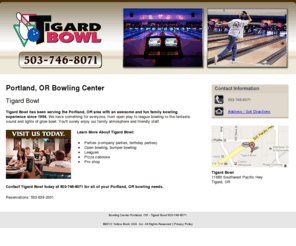 portlandbowl.com: Bowling Center Portland, OR - Tigard Bowl 503-746-8071
Tigard Bowl provides bowling center to Portland, OR. Call 503-746-8071 and visit us today.