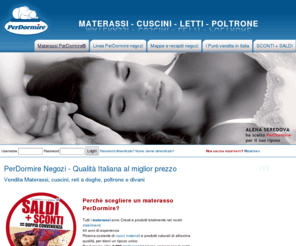 perdormirenegozi.com: PerDormire Negozi
PerDormire negozi.
Commercio di Materassi, cuscini e reti in tutta italia.
Mappe e punti vendita Perdormire.
Nuovi prodotti per un comfort Particolare, nuovo.
materiale che assorbe il calore individuale in eccesso.