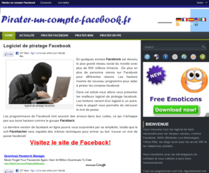 pirater-un-compte-facebook.fr: Pirater un compte Facebook
Pirater un compte Facebook est devenu un jeux d'enfant grâce à un programme russe, sur notre site, vous apprendrez à trouver facilement un mot de passe Facebook. Vous pourrez accéder au mail de votre petit(e) ami(e) et connaitre enfin la vérité sur sa fidélité tout en restant discret. 