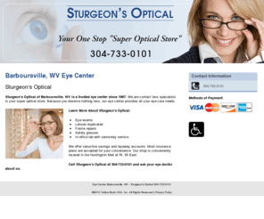 sturgeonsoptical.com: Eye Center Barboursville, WV - Sturgeon's Optical 304-733-0101
Sturgeon's Optical of Barboursville, WV is a trusted eye center since 1967. We are contact lens specialists. Call 304-733-0101 for all your eye care needs.