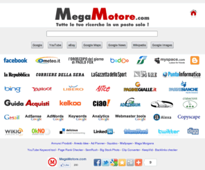 megamotore.com: MegaMotore.com - Il motore di ricerca per utenti Apple iPad
Motore di ricerca - Tanti motori di ricerca in una sola pagina, comprende Google.it, YouTube Italia, Ebay.it, Google Maps Italia, Google Immagini, Wikipedia in Italiano, Google News Italia.