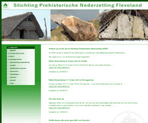 spnf.net: Stichting Prehistorische Nederzetting Flevoland
De Stichting Prehistorische Nederdzetting Flevoland (SPNF) bouwt en beheert in het Natuurpark in Lelystad een steentijddorpje genaamd 'Swifterkamp'.