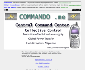 commando.me: Commando .me Central Command Center Collective Control and the protection 
of individual sovereignty
Central Commando .me Universal Command Center Collective Control and the protection of individual sovereignty 