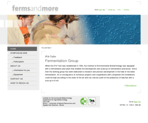 ferms-and-more.at: ferms and more
The fermentation group at IFA-Tulln is dedicated to research and
process development in the field of microbial fermentation including isolation and cultivation of microorganisms and furthermore scale-up and product formulation.