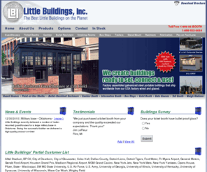 lbtogo.com: Little Buildings | Ticket Booths, Parking Booths, Security Gurard Houses, Temporary Buildings, Portable Booth, Concession Stands
Little Buildings, Inc. manufactures and distributes guardhouses, cashier booths, bullet resisting buildings, smoking rooms, bus stops, in-plant offices, sound abatement rooms, machinery enclosures, and all your little building needs.