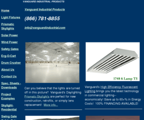 vanguardindustrial.com: Vanguard Industrial Products
Vanguard Industrial Products is currently featuring: The Dayliter- Commercial Industrial Solar Lighting; The Fall-Guard, Mezzanine Safety Gate; The Erg-O-Cart, Ergonomic Hand Cart; The Spill-Guard Line of Hazardous Materal Storage buildings; and the Space-Guard Drum Crusher, compacts 55 gallon drums to a pancake. 