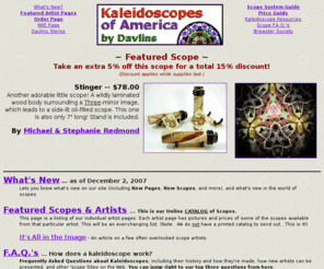 kaleido.com: Kaleidoscopes of America
Pictures and descriptions of kaleidoscopes from more than 30 artists at Kaleidoscopes of America by Davlins