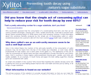 xylitol-prevents-cavities.com: XylitolPreventsCavities.com: Consumer information about using xylitol products as a means to prevent tooth decay.
Consuming xylitol-sweetened foods and beverages can help to prevent cavities on the order of over 60%.