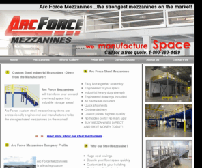 arcforcemezzanines.com: Steel Mezzanines by Arc Force
Arc Force specializes in industrial steel storage mezzanines, steel decks and steel mezzanines.  Our mezzanine decks can transform overhead space into a mezzanines storage deck for warehouse overhead storage.