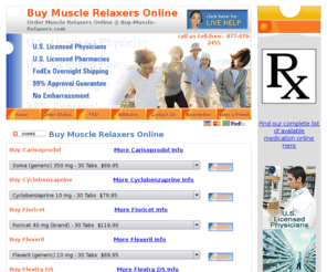 buy-muscle-relaxers.com: Buy Muscle Relaxers Online :: US Pharmacy :: Order Discount Muscle Relaxants NO Prescription @ Buy-Muscle-Relaxers.com
Buy Muscle Relaxers! Buy Muscle Relaxers online w/ NO Prior Prescription @ Buy-Muscle-Relaxers.com! Buy from a wide range of Prescription Muscle Relaxers from our US licensed/Located Pharmacy, Buy Soma, Buy Zanaflex, Buy Carisoprodol, Buy Cyclobenzaprine, Buy Flextra DS and More Overnight!