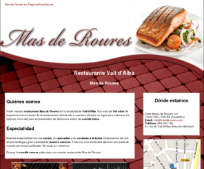 masderoures.com: Restaurante Vall d'Alba. Mas de Roures
Un lugar para saborear los mejores vinos del país y disfrutar de las delicias de la comida típica. Tlf. 964 320 109.