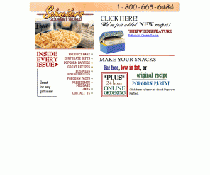 sgw.ca: Schneiders Gourmet World - Popcorn - Popcorn supplies
Schneider's Gourmet World welcomes you to
Snack Heaven. Experience the ultimate snack selection. Schneider's
researches and develops alternate uses for our products. Consider the great
income opportunity that Schneider's offers individuals by owning their home
based business products.