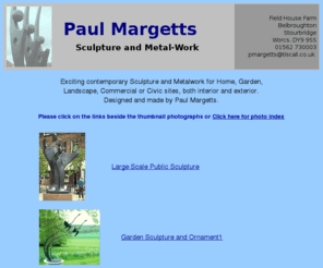 forging-ahead.co.uk: Exciting sculpture and metal-work by Paul Margetts
Exciting contemporary sculpture and metal-work for public and domestic locations. Sculpture, gates, sundials, garden ornament, fountains, water features, clocks, lighting, furniture etc. 