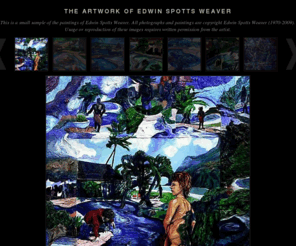 edweaver.net: The Artwork of Edwin Spotts Weaver
This is a small sample of the paintings of Edwin Spotts Weaver.
All photographs and paintings are copyright Edwin Spotts Weaver (1970-2009).
Usage or reproduction of these images requires written permission from the artist.