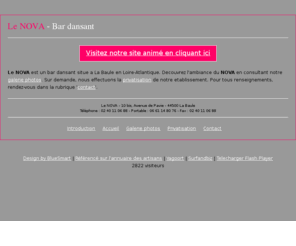 novabarlabaule.com: Galerie photos - Privatisation - Le NOVA - 44
Notre bar dansant vous accueil de 22h à 4h, tous les jours de la semaine. Nous privatisons notre établissement si vous souhaitez effectuer un séminaire, un mariage ou un anniversaire. Pour prendre contact avec nous : tl. 02 40 11 06 88 - port. 06 61 14 80 76.