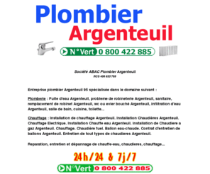 plombier-argenteuil.com: Plombier Argenteuil 95 Tél 0 800 422 885 Plombier Argenteuil DEPANNAGE PLOMBIER CHAUFFAGISTE FUITES panne devis tarif prix pour un depannage d'urgence
Plombier Argenteuil 95 au 0 800 422 885 une panne dans votre installation ne cédez pas à la panique, faites plutôt confiance à nos équipes de Plombier. Pour tous vos dépannages d'urgence Déplacement Gratuit et demander les prix / tarifs (tarif) entreprise artisan societe entreprises artisans societes les adresses pour trouver chercher rechercher chercher cherche recherche liste devis gratuit en ligne annuaire artisans societe plomberie entreprise de plomberie dépannage urgent urgence pour appartement maison studio, l'installation chauffage, le dépannage chauffage, dépanner une chaudière, dépannage chauffe eau, plombier chauffage, plombier chauffagiste, contrat d'entretien chaudière sav chauffage, remise en route chaudière, depannage plombier, plombier chauffagiste, chaudiere, plomberie, depannage plombier, chauffage, chaudieres, dépannage chauffe eau, installation chauffe eau, plombier chaudiere, plombier chauffagiste, plombier urgent, plombier rapide, fuite d'eau, évier bouché, tuyau bouché