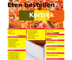 eten-bestellen-kortrijk.be: Eten bestellen Kortrijk
Online pizza bestellen, chinees bestellen en shoarma bestellen. Online pizza bestellen bij pizzarias! Online eten bestellen en bezorgen