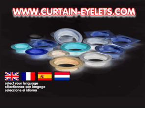 curtain-eyelets.com: CURTAIN EYELETS WEBSITE, Curtain Eyelets, Eyeletting Machines & Equipment
Makers of quality eyelets, grommets and fasteners to both the trade and public. Eyeleting equipment & machinery specialists. We have eyelets for every application with hole diameters ranging from 1mm to 66mm.