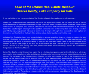 lakeoftheozarksrealestate.biz: Lake of the Ozarks Real Estate Missouri: Ozarks Realty, Property
We specialize in lakefront homes, condos, new developments, country - town homes, farms,
land and commercial real estate investments at the Beautiful Lake of the Ozarks.