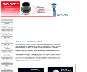 maccaplighting.com: MAC-CAP™ Outdoor Lighting
MAC-CAP® lighting products. Designed to illuminate outdoor areas in harsh environments. Boat dock lighting, piers, decks, pools, and patios. Beautiful, affordable, durable, safe, and non-metallic.