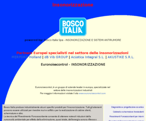 insonorizzazioni-industriali.com: Bosco Italia S.p.A.  - Insonorizzazione
Bosco Italia spa azienda certificata ISO 9000, leader nel campo delle insonorizzazioni industriali, da oltre 30 anni progetta, realizza ed installa sistemi di riduzione e controllo attivo del rumore.