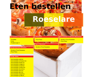 eten-bestellen-roeselare.be: Eten bestellen Roeselare
Online pizza bestellen, chinees bestellen en shoarma bestellen. Online pizza bestellen bij pizzarias! Online eten bestellen en bezorgen