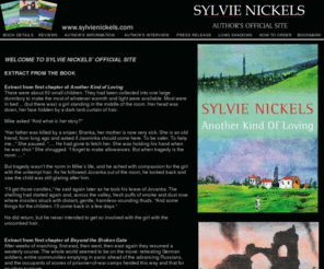 sylvienickels.com: Another Kind of Loving and Beyond the Broken Gate by Sylvie Nickels
Another Kind of Loving and Beyond the Broken Gate are the first two parts of a trilogy, called Distant Voices, conceived by the author Sylvie Nickels after moving back from travel journalism to her first love: fiction. 