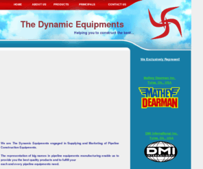 thedynamicequipments.com: The Dynamic Equipments
Rolli Cradles, Hydraulic External Line up Clamp, Internal Pneumatic Line Up clamp, Pipeline Construction Equipments, Pipe Bending Machine, Lowering In Belts, Pipe Tongs, Choker Belts, Pipe Facing Machine, Mathey Dearman, DMI International, INDIA, Victor Cutting Tips, Torches, Angle Heads, Beveling Machine, Bands Type, Saddle Cutting Machines, 
Chain Clamps, Cold Cutting Machine, Rim Clamps, Pipe Fitter Tools, Welding Electrodes and Ovens, Pipe Aliging and Reforming Clamps, The Dynamic Equipments INDIA