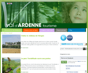 valdardennetourisme.com: le site de val d'ardenne tourisme
Val d'Ardenne est un établissement public industriel et commercial de la communauté de communes Ardenne rives de Meuse. Cet office de tourisme, au coeur de l'Ardenne française, se situe à deux pas de la Belgique. Proche de Dinant, de Couvin et de Charleroi, il dessert la vallée de la Meuse et couvre le territoire des communes allant de Givet à Fumay.