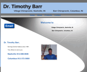 docbarr.com: Dr Timothy Barr Chiropractor :: Nashville :: Columbus
Dr Barr has Chiropractic offices in Nashville and Columbus Indiana. In practice over 28 years.