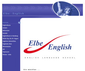 elbe-english.com: ELBE-ENGLISH - Englischunterricht, Englischkurse, Übersetzungen - Sprachenschule in Hamburg
Englischunterricht Hamburg - Englischkurse Hamburg - VOM ANFÄNGER BIS ZUM PROFI - FIRMENUNTERRICHT - PRIVATUNTERRICHT - ÜBERSETZUNGEN - Sprachenschule in Hamburg - Elbe-English bietet Ihnen einen Unterricht, der SCHNELLE FORTSCHRITTE durch eine UNGEWÖHNLICH KLARE UND GUT STRUKTURIERTE DARSTELLUNG ermöglicht.