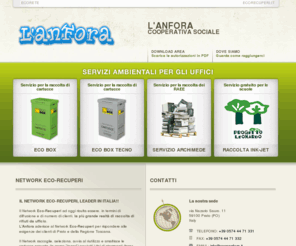 coopanfora.com: L'Anfora  - Prato: Raccolta di cartucce esauste per tutti i tipi di stampanti, inkjet e laser, e rifiuti da apparecchiature elettriche ed elettroniche RAEE
L'Anfora  , Azienda parte dell'Ecorete Eco-Recuperi, un network di imprese italiane che raccoglie, seleziona ed avvia al riutilizzo le cartucce esauste per tutti i tipi di stampanti, laser, inkjet e aghi, cioè i cosiddetti consumabili esausti da stampa elettronica. La rete nazionale svolge inoltre il servizio di raccolta differenziata dei RAEE (rifiuti apparecchiature elettriche ed elettroniche).