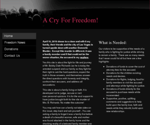 acryforfreedom.com: A Cry For Freedom - Home
April 16, 2010 draws to a close and with it my family, their friends and the city of Las Vegas is turned upside down with another Domestic Murder.  Except this murder is different, it was a family member and if that could not be the worse situation, the ac