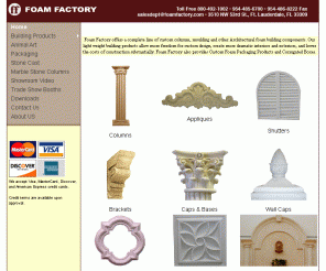 foamfactory.com: Foam Factory -  Architectual Foam Building Products, Columns, Moldings, Interior & Exterior Design
Foam Factory manufactures architectual columns, foam interior & exterior moldings, designer arches, medallions and more for residential & commercial buildings