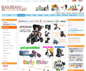 philandteds-shop.com: BAMBANI Online Store | Online kaufen
Unterwegs mit Kids. Der online Versand für Globaltoddlers. Kinderwagen, Fahrradanhänger, Wickeltaschen, Kinderräder und einfach alles, was das Unterwegssein mit Kindern erleichtert. Phil&Teds, Mountain Buggy, Babyjogger, Maclaren, Joolz, Chariot, Croozer, Brio Go, Ergocarrier, Kokua, Nutcase, Tragwerk, Skiphop, 7am enfant, mommyhook, angelcare und vieles, vieles mehr.