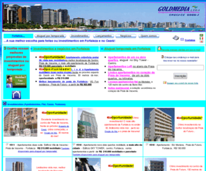 goldmediaimoveis.com: Investimentos imobilirios e aluguel apartamentos para temporada  em 
Fortaleza - Cear - Brasil
Investimentos imobilirios, casas, terrenos, flat, negocios  e aluguel apartamentos por temporada   em Fortaleza - Brasil 