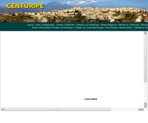 centuripe.net: Centuripe, Enna, Sicilia, Salvatore Rosano, Menu
Centuripe. Tutto sul comune di Centuripe. Notizie storiche, foto di Centuripe, museo di Centuripe,  informazioni, curiosità, cognomi, itinerari, turismo, arte, artigianato, editoria, gastronomia, trasporti, prodotti locali, aziende locali.