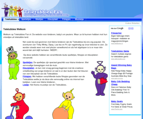 teletubbies-fan.nl: Teletubbies | Spelletjes, kleurplaten, filmpjes en meer...
Teletubbies-fan. Welkom op de fanpagina van de Teletubbies met veel leuke filmpjes, spelletjes, kleurplaten en meer voor kinderen, baby's en peuters.