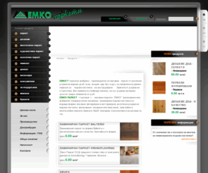 emko-parquet.com: ЕМКО Г, производство и продажба на паркет: Емко паркети: 
ЕМКО Г паркетна фабрика - производител на масивен паркет от различни дървесни видове (дъб, ясен, акация, цер, бук и др.); профилни дървени первази за подови настилки; екструдирани брикети от дървесни стърготини); сух дървен материал (дъски, греди, елементи) от дъб, 