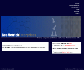 geometrick.com: GeoMetrick Enterprises - Helping Companies Understand and Manage Their Laboratory Data
GeoMetrick Enterprises specializes in process-oriented activities such as:
Project Management and Work-Flow Analysis, as well as general LIMS consulting, both for end-users and for vendors.