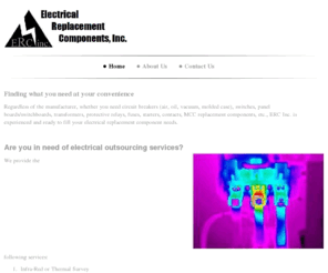 electricreplacement.com: Electrical Replacement Components Inc. - Home
Finding what you need at your convenienceRegardless of the manufacturer, whether you need circuit breakers (air, oil, vacuum, molded case), switches, panel boards/switchboards, transformers, protective relays, fuses, starters, contacts, MCC replacement com