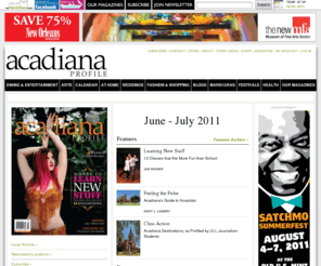 acadianaprofile.com: Acadiana Lifestyle Magazine, Food, Travel, Home
Acadiana Profile magazine covers lifestyles of the 22 parish region known as the Acadiana Louisiana.  This glossy four color magazine is published six times a year.