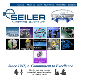 seilerinst.com: Seiler Instrument & Mfg. Co. Inc.
Seiler Instrument is a contract manufacturer, specializing in fire-control equipment, as well as a distributor of surveying instruments, microscopes and Zeiss planetaria.  There are five main divisions at the company:  Manufacturing, Surveying, Microscope, Planetarium, and Administration.  The Manufacturing Division at Seiler Instrument specializes in optical fire-control equipment and components for predominately the U.S. Military.  The division manufactures periscopes, telescopes, target collimators, boresights, borescopes, gunsights, dioptometers, tripods, and metal components and offers CNC machining, turning, optical/mechanical assembly, testing, SPC, R and D and inspections to MIL-I-45208 or MIL-Q-9858.  In addition, Seiler Instrument distributes brand name surveying instruments and supplies throughout the Midwestern US, binocular microscopes for the healthcare industry in the United States and abroad, and Zeiss planetaria for the Carl Zeiss Jena Company in the United States and Canada.