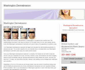 washingtondermabrasion.com: Washington Dermabrasion
Locate a Washington Dermabrasion specialist in your area. Learn about this laser skin rejuvenation procedure, view before and after photos of patients, learn about the cost, benefits and results of Dermabrasion.