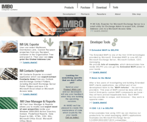 imibo.com: Microsoft Outlook Exchange Tools & Delphi MAPI
Fast and reliable enhancements for the Microsoft Windows family. Exchange Utils. Outlook Tools. ADSI and LDAP Utils. Delphi source code.