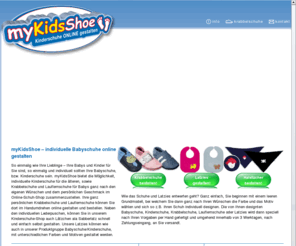 mykidsshoe.org: Krabbelschuhe / Babyschuhe / Lauflernschuhe online gestalten bei myKidsShoe
myKidsShoe macht es möglich Krabbelschuhe/Lauflernschuhe/Babyschuhe online zu gestalten!Alle Krabbelschuhe werden in reiner Handarbeit in Deutschland gefertigt.Ihren Krabbelschuh erhalten Sie zu einem günstigen Preis.