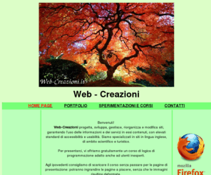 web-creazioni.it: Web - Creazioni
Web-Creazioni progetta e realizza siti internet, con elevati standard di accessibilità e usabilità.
Operiamo nella provincia di Roma e dintorni ed abbiamo sede operativa ad Ostia Lido (RM).