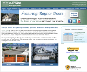 raynor4doors.com: Garage Doors, Carriage house garage doors, Maintenance free garage doors, Overhead garage doors, Steel Garage Doors, Wooden garage doors, Swing out garage doors, Wooden overhead doors, Worcester, Newton, Wellesley, Stow, Harvard, Sudbury, Needham, Southbridge, Charlton, Woodstock, CT., Auburn, Shrewsbury, Westborough, Raynor Overhead Door of Worcerster - Southbridge Overhead Door - Lynch Metwowest Door
Garage doors are getting smarter, greener, and more energy efficient. Call us today to hear about the latest in innovations for garage doors. Whether you're interested in a sharp new look for your home, a door build with sustainable materials, or a tough overhead door solution for your business, we have the right door to fit your style and budget. We also service, repair and perform preventative maintenance on all brands of doors. 