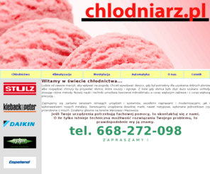 chlodniarz.pl: Chlodniarz.pl - Chłodnictwo, klimatyzacja, wentylacja, automatyka
Serwis chłodnictwa, klimatyzacji, wentylacji i automatyki oraz innych instalacji technicznych. Od 1991 r. zajmujemy się profesjonalnie tymi zagadnieniami, kontynuując rodzinną tradycję jako drugie już pokolenie chłodniarzy. Rozległe doświadczenia z różnymi urządzeniami, instalacjami i rozwiązaniami podparte wiedzą z różnych dziedzin techniki pozwalają nam fachowo rozwiązać dowolny problem techniczny.