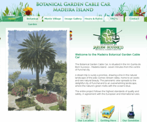 botanicalgardencablecar.com: Welcome to the Madeira Botanical Garden Cable Car
The Botanical Garden Cable Car is fast becoming one of Madeira island's number one tourist attractions.